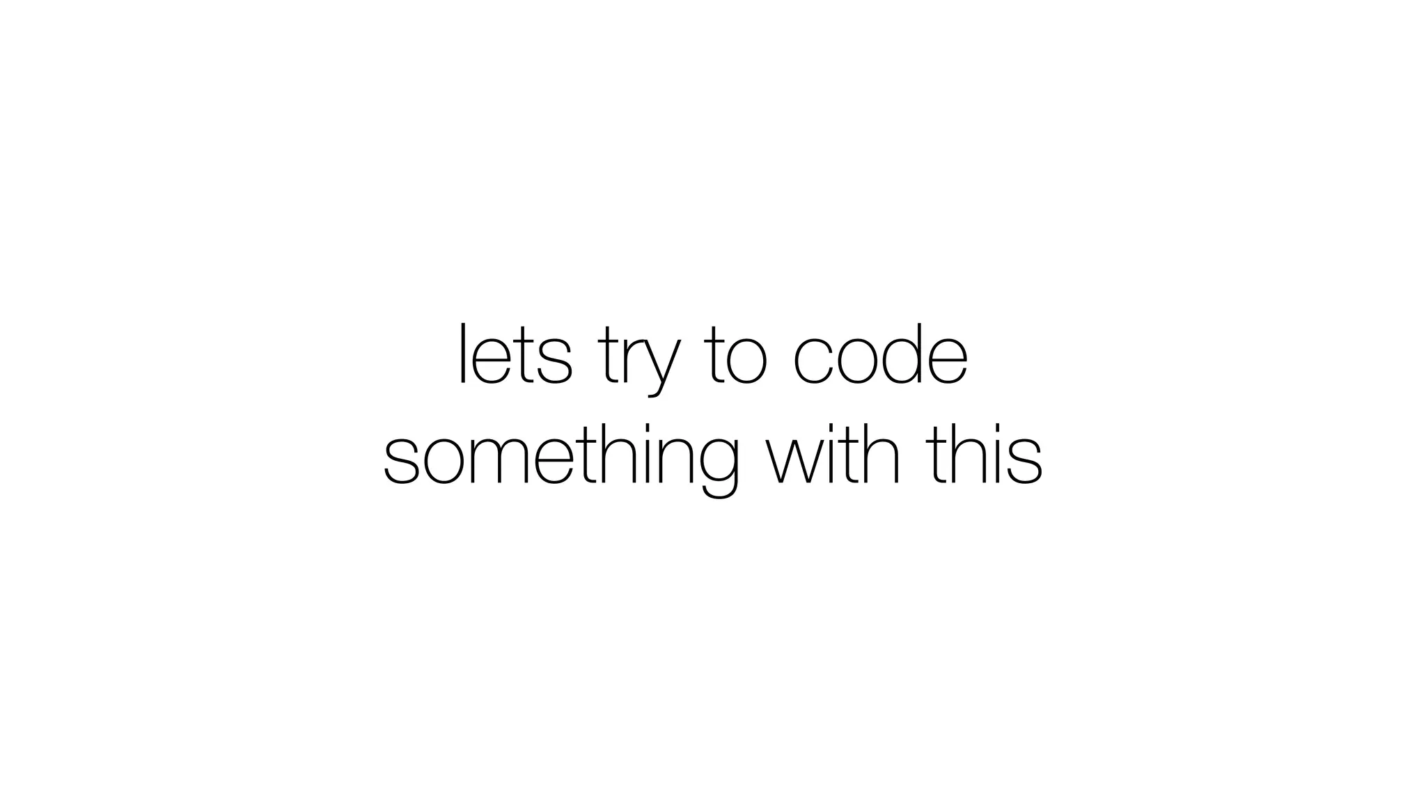 lets try to code  
something with this
 