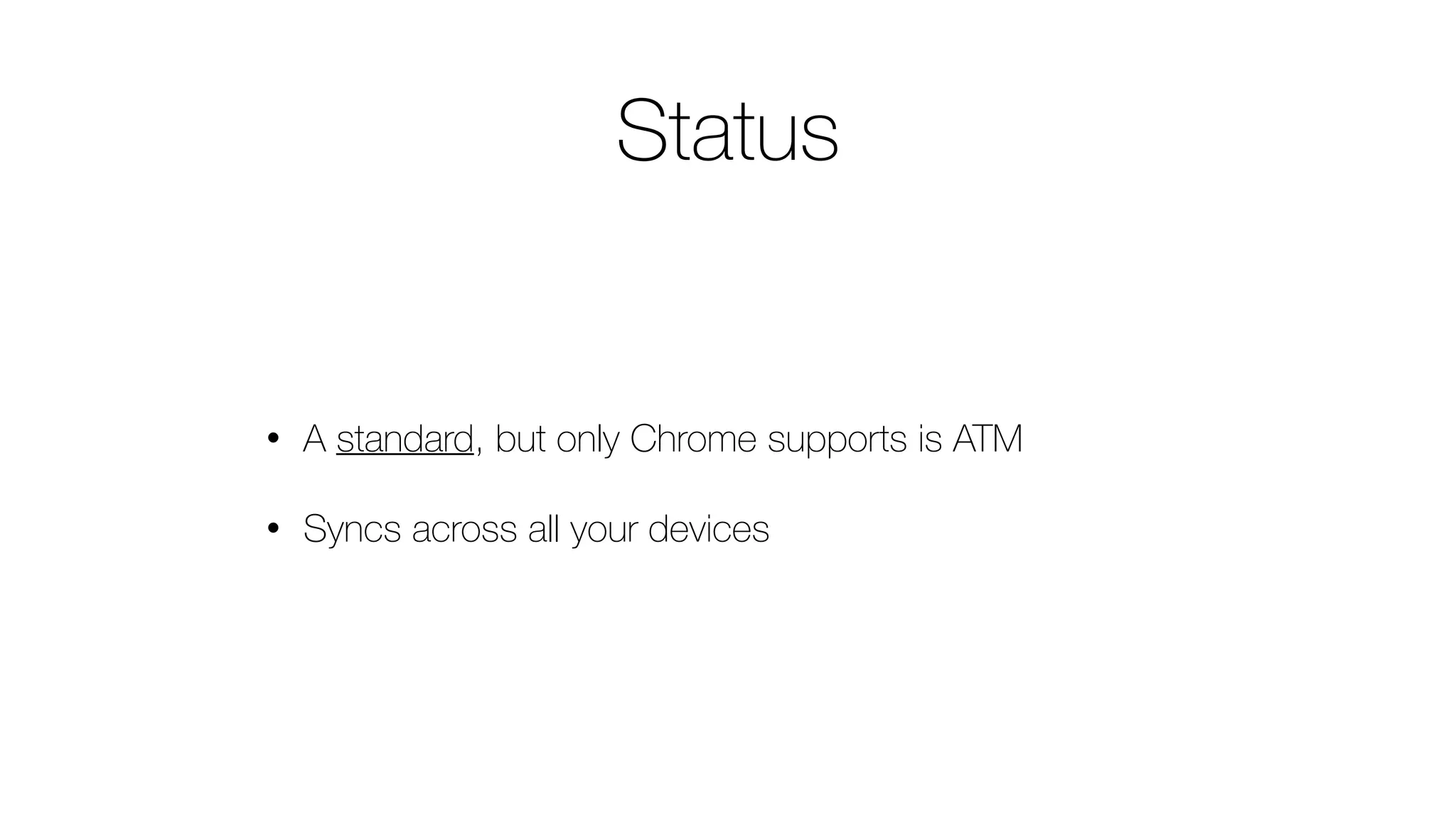 Status
• A standard, but only Chrome supports is ATM
• Syncs across all your devices
 