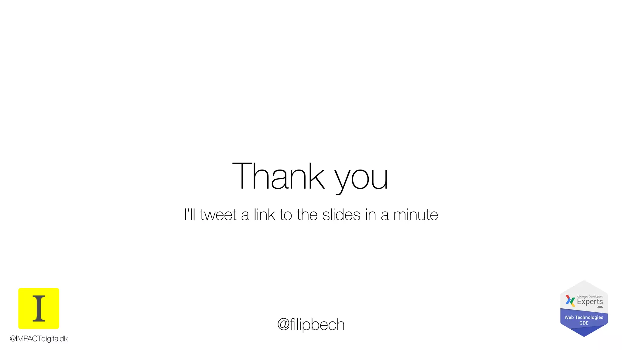 @ﬁlipbech
@IMPACTdigitaldk
I’ll tweet a link to the slides in a minute
Thank you
 