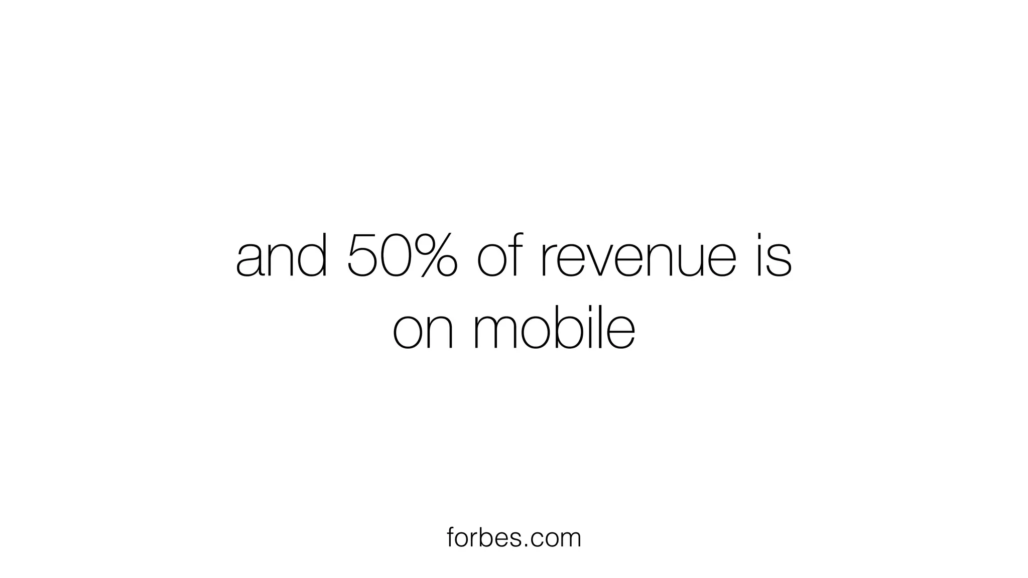 and 50% of revenue is
on mobile
forbes.com
 