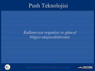 Push Teknolojisi Kullanıcıya organize ve güncel bilgiyi ulaştırabilirsiniz 