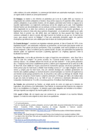 7
celles relatives à la vente ambulante. Le commerçant doit obtenir une autorisation municipale, s’inscrire à
un registre dédié et obtenir un carnet professionnel17.
En Belgique, la matière a été réformée en profondeur par la loi du 4 juillet 2005 sur l’exercice et
l’organisation des activités ambulantes et foraines. Deux arrêtés royaux du 24 septembre 2006, relatifs aux
activités ambulantes et aux activités foraines, ont été adoptés, permettant ainsi l’entrée en vigueur de la
nouvelle règlementation. Les règlements communaux ont dû être adaptés par la suite. Cette législation
fédérale favorise une décentralisation vers la commune, la mieux à même de gérer ce domaine. Celle-ci a
donc l’opportunité de se doter d’un commerce de proximité, répondant à ses besoins spécifiques. Le
législateur lui a laissé le choix entre deux systèmes d’organisation : un encadrement complet ou un cadre
minimal. Dans le premier cas, elle définit, dans son règlement, les lieux pouvant faire l’objet d’un
commerce ambulant et, dans le second, elle règle l’exercice de l’activité au cas par cas. En tout état de
cause, pour pouvoir exercer en Belgique18, il faut une autorisation demandée auprès des guichets
d’entreprises qui délivrent une carte valable pour toute la durée de l’activité professionnelle.
En Grande-Bretagne19, coexistent une législation nationale générale, le Sale of Goods Act 1979, et des
législations locales20. Une autorisation, temporaire ou permanente, est nécessaire pour pouvoir vendre sur
les marchés. Pour obtenir une licence permanente, il faut, au préalable, avoir exercé pendant un an sous
licence temporaire. Celle-ci est délivrée par les autorités locales. De plus, une autorisation d’occupation du
domaine public est également nécessaire (« planning approval » ou « highway approval » selon la
localisation du marché).
Aux Etats-Unis, c’est la ville qui détermine les règles à l’égard des non-sédentaires : ainsi, New York a
édité un code très complet21: les permis accordés, les « General vendor license », font l’objet d’un
numerus clausus – les candidats doivent être inscrits sur une liste d’attente22 - et des permis provisoires
(les « Temporary Food service establishment permit »), délivrés par le département de la santé de la ville
de New-York, d’une validité de 14 jours concernent les événements spéciaux. Une licence particulière est
même prévue pour les food trucks (« Mobile Food Vending License »)23. Les règles d’hygiène sont très
strictes y compris pour les food trucks, d’où une sélection drastique des candidats gestionnaires de
marchés (des auditions publiques se tiennent devant le conseil municipal). Les marchés ont également eu
une fonction sociale puisque pendant la crise, ils ont permis à des cadres au chômage de rebondir. Il faut
savoir que le concept de « french market » séduit les américains. A Chicago, une halle a été réalisée dans
la gare des trains de banlieue et ce, sur 1800 m² avec 37 commerces à dominante alimentaire et de
restauration, fonctionnant de 7 h à 20h, et reconnue parmi les 10 meilleurs food hall du pays.
Au Canada, plus précisément au Québec, un simple permis de vente est exigé par le ministère de
l’agriculture, des pêcheries et de l’alimentation. Pour l’obtenir, le commerçant doit respecter des exigences
liées à ses installations et à l’hygiène – le ministère ayant rendu obligatoire une formation en la matière -
ainsi que répondre aux exigences du marché public de son choix.
Enfin, quant à l’Asie, elle est réputée pour son commerce de rue ambulant et ses marchés flottants
typiques. Ce mode de vente original est ancré dans la vie quotidienne.
17 « El carné profesional ».
18 Une ère nouvelle pour les activités ambulantes, la loi du 4 juillet 2005, document d’information DU Service public
fédéral Economie, P.M.E., Classes moyennes et Energie, disponible à l’adresse suivante :
http://economie.fgov.be/fr/binaries/nieuw_tijdperk_fr_tcm326-35903.pdf
19 National Market Traders Federation ( http://www.nmtf.co.uk/) et National Association of British Market Authorities
(www.nabma.com).
20 Par exemple, “the Royal Borough of Kensington and Chelsea street trading licenses standard conditions 2006”.
21 Les Rules of the City of New York sont une compilation officielle de toutes les règles promulguées par les services
et les agences de la ville.
22 http://www.nyc.gov/html/dca/html/licenses/094.shtml
23 https://www1.nyc.gov/nycbusiness/description/mobile-food-vending-license
 