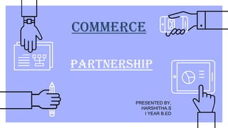 COMMERCE
Partnership
PRESENTED BY,
HARSHITHA.S
I YEAR B.ED
 
