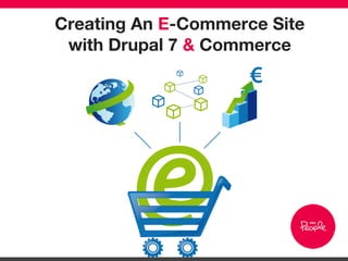 Creating An E-Commerce Site
with Drupal 7 & Commerce
 