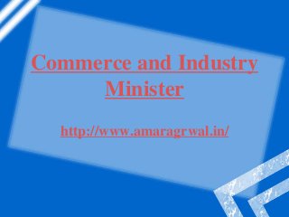Commerce and Industry
Minister
http://www.amaragrwal.in/
 
