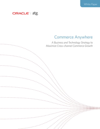 White Paper




       Commerce Anywhere
    A Business and Technology Strategy to
Maximize Cross-channel Commerce Growth
 