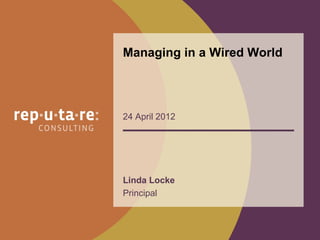 Managing in a Wired World




24 April 2012




Linda Locke
Principal
 