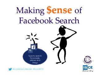 @commercebrain #irce2013
Making  $ense  of  
Facebook  Search	
Type to search
for people,
places and
things
 