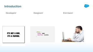 Introduction
Developers! Designers! End Users!
 