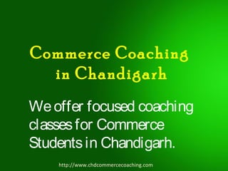 Commerce Coaching
in Chandigarh
Weoffer focused coaching
classesfor Commerce
Studentsin Chandigarh.
http://www.chdcommercecoaching.com
 