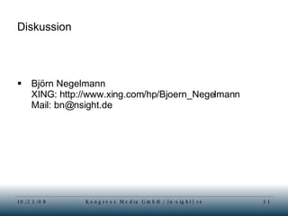 Diskussion Björn Negelmann XING: http://www.xing.com/hp/Bjoern_Negelmann Mail: bn@nsight.de 
