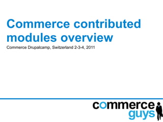 Commerce contributed
modules overview
Commerce Drupalcamp, Switzerland 2-3-4, 2011
 