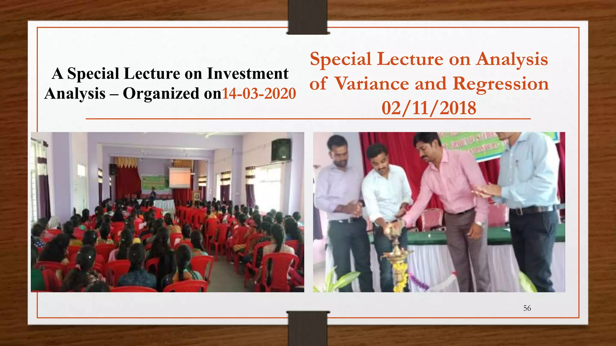 A Special Lecture on Investment
Analysis – Organized on14-03-2020
Special Lecture on Analysis
of Variance and Regression
02/11/2018
56
 
