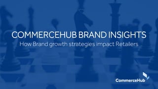 COMMERCEHUB BRAND INSIGHTS
How Brand growth strategies impact Retailers
 