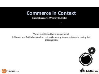 Retail vs. Marketplace
Commerce in Context
BuildaBazaar’s Weekly Bulletin
Views mentioned here are personal
Infibeam and Buildabazaar does not endorse any statements made during the
presentation
 