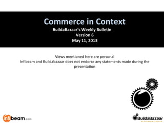 Retail vs. Marketplace
Commerce in Context
BuildaBazaar’s Weekly Bulletin
Version 6
May 11, 2013
Views mentioned here are personal
Infibeam and Buildabazaar does not endorse any statements made during the
presentation
 