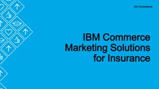 IBM Commerce
Marketing Solutions
for Insurance
 
