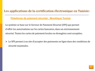 Plateforme de paiement sécurisé : Monétique Tunisie 
Le système se base sur le Serveur de Paiement Sécurisé (SPS) qui permet 
d'offrir les autorisations sur les cartes bancaires, dans un environnement 
sécurisé. Toutes les cartes de paiement locales ou étrangères sont acceptées. 
 Le SPS permet à un site d'accepter des paiements en ligne dans des conditions de 
sécurité maximales. 
21 
 