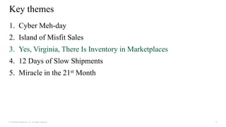 8
© Forrester Research, Inc. All rights reserved.
1. Cyber Meh-day
2. Island of Misfit Sales
3. Yes, Virginia, There Is Inventory in Marketplaces
4. 12 Days of Slow Shipments
5. Miracle in the 21st Month
Key themes
 