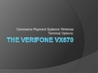 Commerce Payment Systems’ Wireless
                  Terminal Options:
 