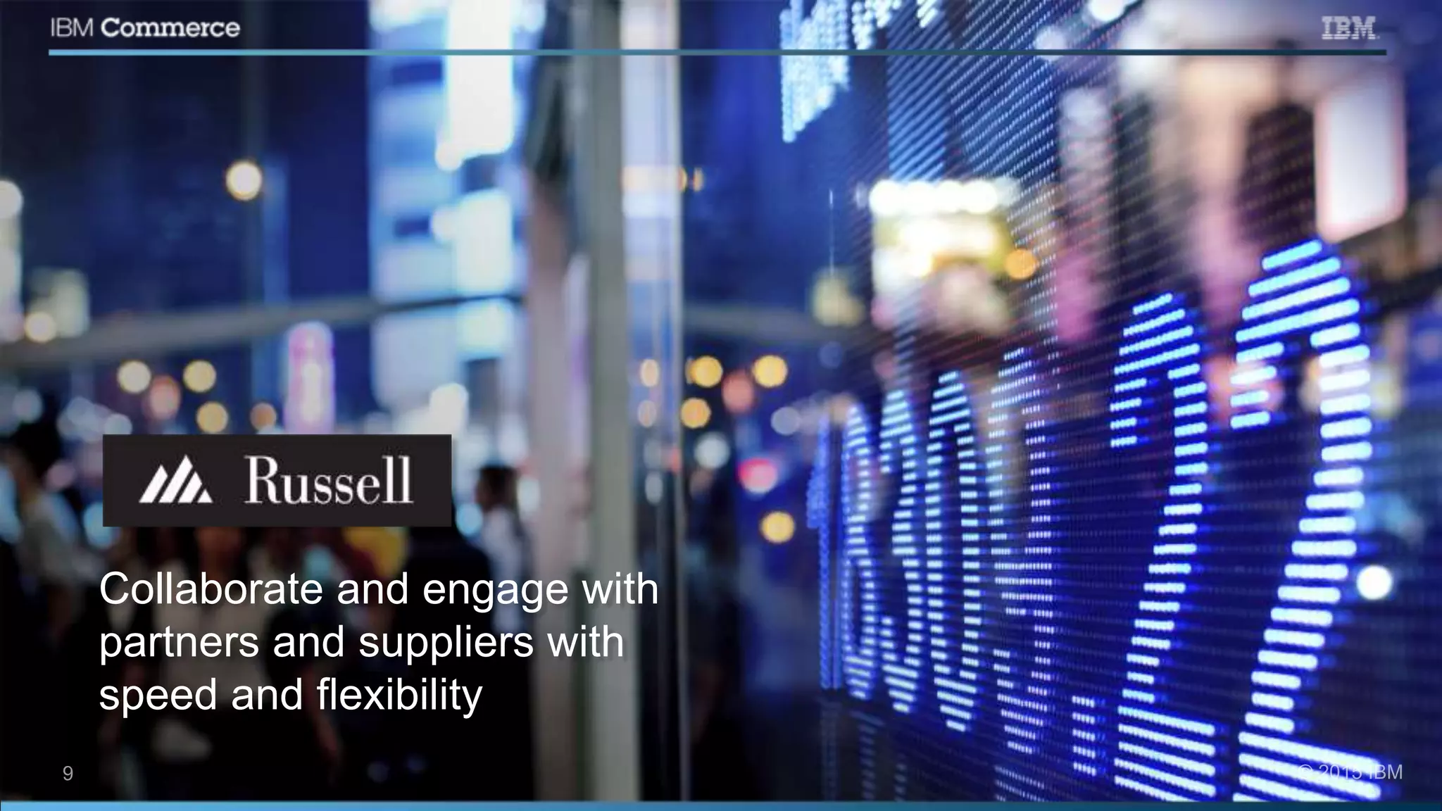 Collaborate and engage with
partners and suppliers with
speed and flexibility
 