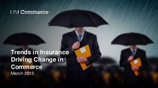 Trends in Insurance
Driving Change in
Commerce
March 2015
 
