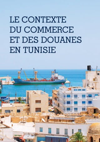 8
LE CONTEXTE
DU COMMERCE
ET DES DOUANES
EN TUNISIE
Tunisie-FR.indd 8 08/03/2019 14:53
 