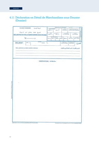 66
ANNEXES
4.11	Déclaration en Détail de Marchandises sous Douane
(Dossier)
72
4.11 -­	
  Déclaration	
  en	
  Détail	
  de	
  Marchandises	
  sous	
  Douane	
  (Dossier)	
  
Tunisie-FR.indd 66 08/03/2019 14:53
 