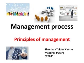Management process
Principles of management
Shanthaa Tuition Centre
Madurai- Pykara
625003
 