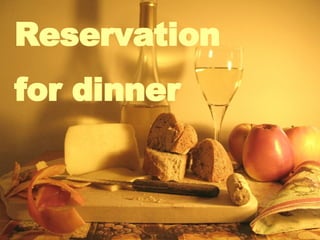 Reservation  for dinner   