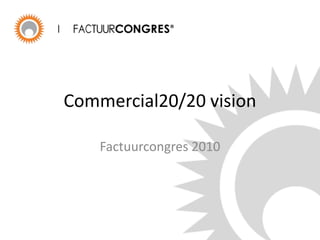 Commercial20/20 vision Factuurcongres 2010 