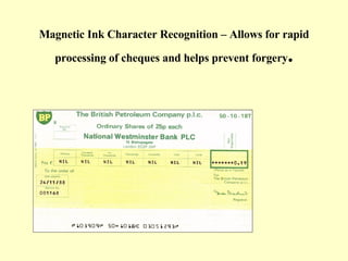 Magnetic Ink Character Recognition – Allows for rapid processing of cheques and helps prevent forgery . 
