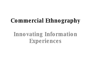 Commercial Ethnography Innovating Information Experiences 