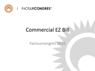 Commercial EZ Bill Factuurcongres 2010 