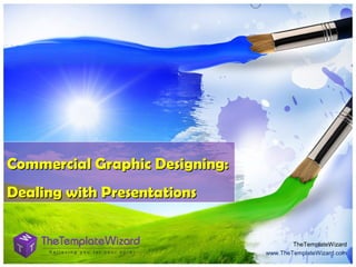 Commercial Graphic Designing:
Dealing with Presentations

TheTemplateWizard
www.TheTemplateWizard.com

 