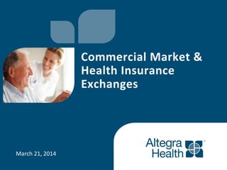 March	
  21,	
  2014	
  
Commercial	
  Market	
  &	
  
Health	
  Insurance	
  
Exchanges	
  
	
  
 