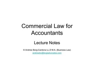 Commercial Law for Accountants Lecture Notes © Andrew Borg-Cardona LL.D M.A. (Business Law) andrewbc@bcgladvocates.com 