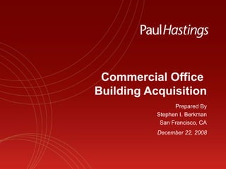 Commercial Office  Building Acquisition December 22, 2008 Prepared By Stephen I. Berkman San Francisco, CA 