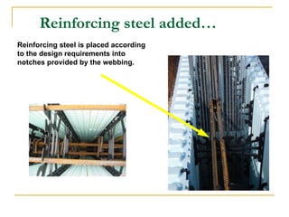 Reinforcing steel is placed according to the design requirements into notches provided by the webbing. Reinforcing steel added… 