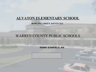 KENNY STANFIELD, AIA ALVATON ELEMENTARY SCHOOL WARREN COUNTY PUBLIC SCHOOLS BOWLING GREEN, KENTUCKY 