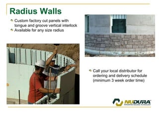 Radius Walls Custom factory cut panels with tongue and groove vertical interlock Available for any size radius Call your local distributor for ordering and delivery schedule (minimum 3 week order time) 