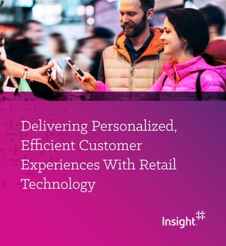 Delivering Personalized,
Efficient Customer
Experiences With Retail
Technology
 