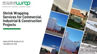 Shrink Wrapping
Services for Commercial,
Industrial & Construction
Projects
www.shrink-wrap.co.nz
+64 800 474 746
 