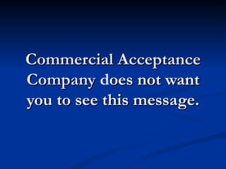 Commercial Acceptance
Company does not want
you to see this message.
 
