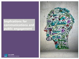 Implications for
communications and
public engagement
 