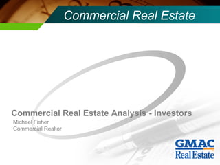 Commercial Real Estate Text Commercial Real Estate Analysis - Investors Michael Fisher Commercial Realtor 