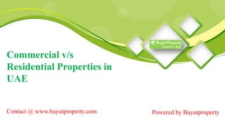 Commercial v/s
Residential Properties in
UAE
Powered by BayutpropertyContact @ www.bayutproperty.com
 