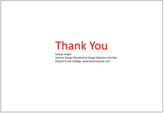 Thank YouSanjay Jangid
Interior Design Residential Design Diploma 2nd Year
Dezyne E’cole College, www.dezyneecole.com
 