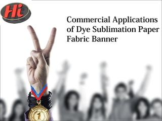 Commercial Applications
of Dye Sublimation Paper
Fabric Banner
 