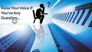 RaiseYourVoice If
You’ve Any
Question…
 